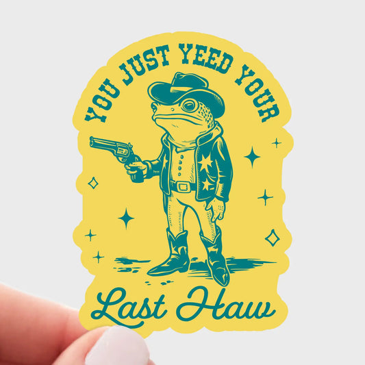 You Just Yeed Your Last Haw Sticker